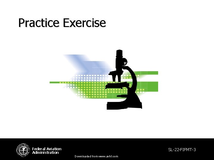 Practice Exercise Federal Aviation Administration SL-22 -FIFMT-3 Downloaded from www. avhf. com Practice Exercise Federal Aviation Administration SL-22 -FIFMT-3 Downloaded from www. avhf. com