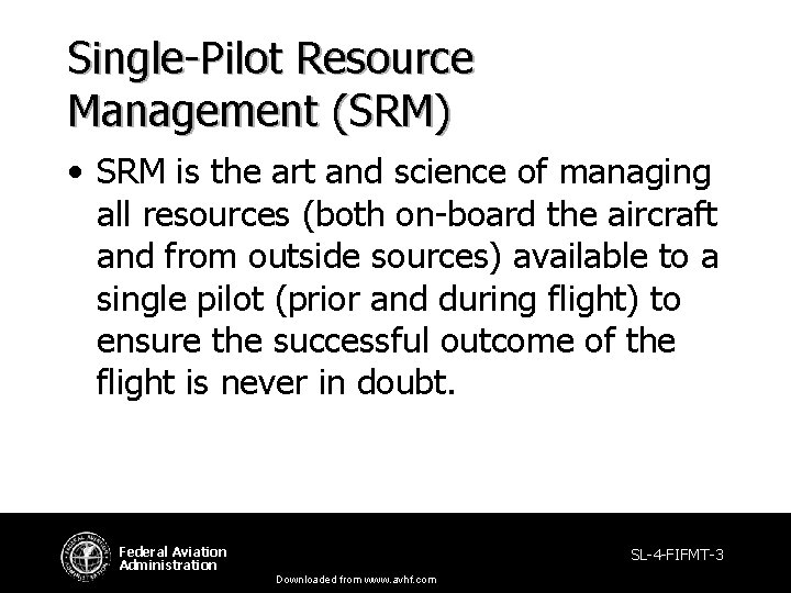 Single-Pilot Resource Management (SRM) • SRM is the art and science of managing all Single-Pilot Resource Management (SRM) • SRM is the art and science of managing all