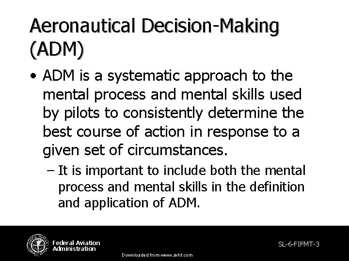 Aeronautical Decision-Making (ADM) • ADM is a systematic approach to the mental process and Aeronautical Decision-Making (ADM) • ADM is a systematic approach to the mental process and