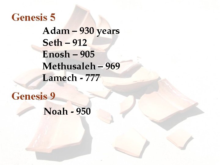 Genesis 5 Adam – 930 years Seth – 912 Enosh – 905 Methusaleh –