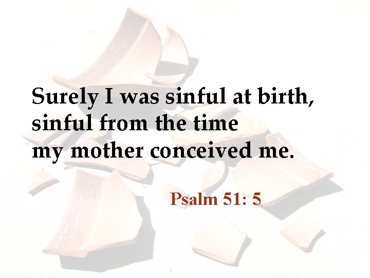 Surely I was sinful at birth, sinful from the time my mother conceived me.