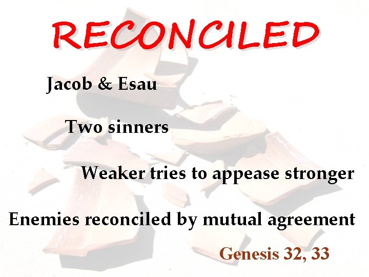 RECONCILED Jacob & Esau Two sinners Weaker tries to appease stronger Enemies reconciled by