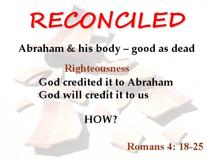 RECONCILED Abraham & his body – good as dead Righteousness God credited it to