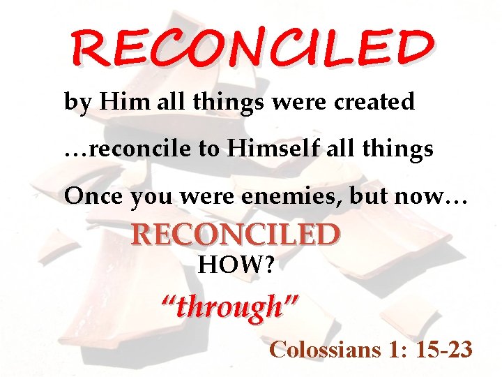 RECONCILED by Him all things were created …reconcile to Himself all things Once you