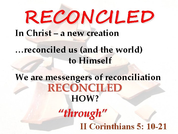 RECONCILED In Christ – a new creation …reconciled us (and the world) to Himself