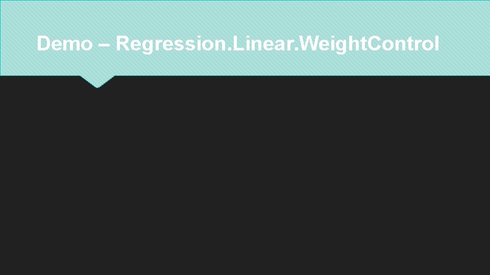 Demo – Regression. Linear. Weight. Control 