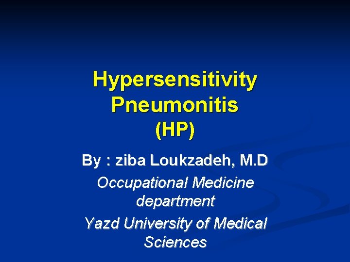 Hypersensitivity Pneumonitis (HP) By : ziba Loukzadeh, M. D Occupational Medicine department Yazd University