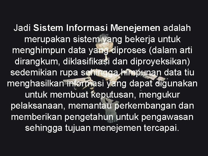 Jadi Sistem Informasi Menejemen adalah merupakan sistem yang bekerja untuk menghimpun data yang diproses