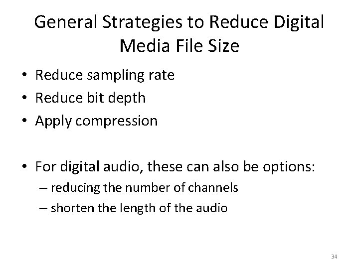 General Strategies to Reduce Digital Media File Size • Reduce sampling rate • Reduce