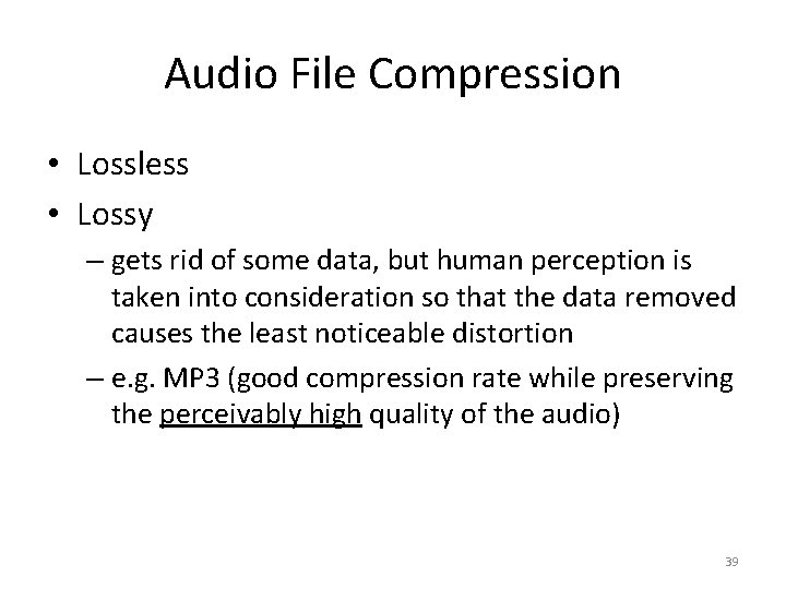 Audio File Compression • Lossless • Lossy – gets rid of some data, but