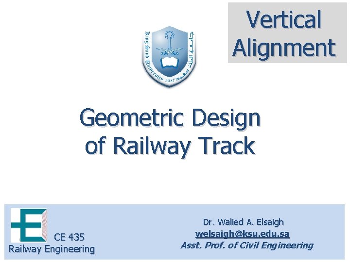 Vertical Alignment Geometric Design of Railway Track CE 435 Railway Engineering Dr. Walied A.