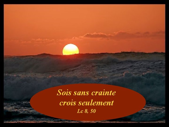 Sois sans crainte crois seulement Lc 8, 50 