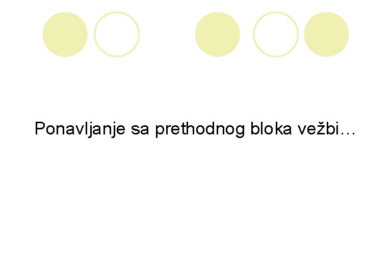  Ponavljanje sa prethodnog bloka vežbi… 
