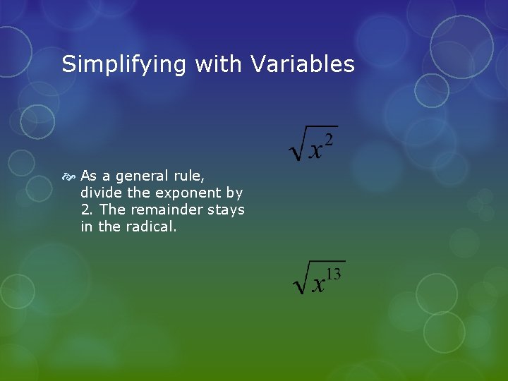 Simplifying with Variables As a general rule, divide the exponent by 2. The remainder