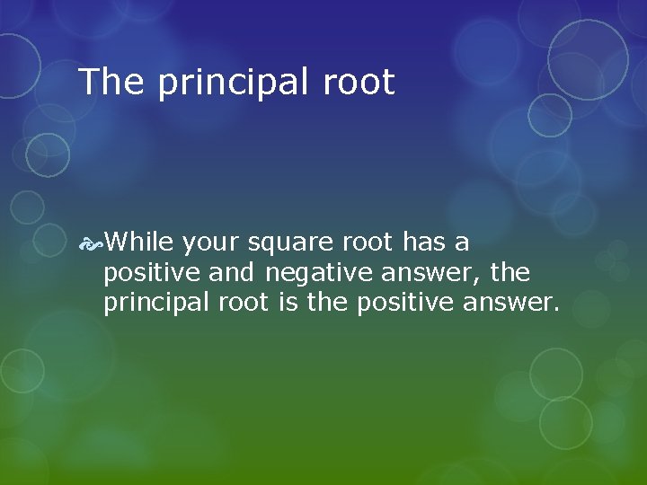 The principal root While your square root has a positive and negative answer, the