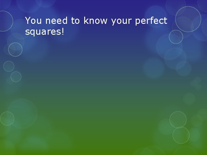 You need to know your perfect squares! 