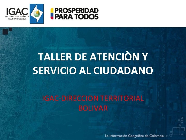 TALLER DE ATENCIÒN Y SERVICIO AL CIUDADANO IGAC-DIRECCION TERRITORIAL BOLIVAR 
