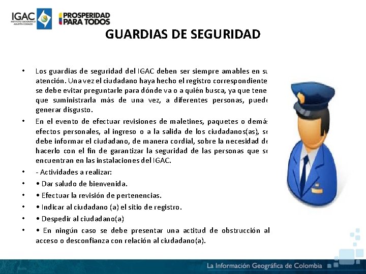 GUARDIAS DE SEGURIDAD • • Los guardias de seguridad del IGAC deben ser siempre