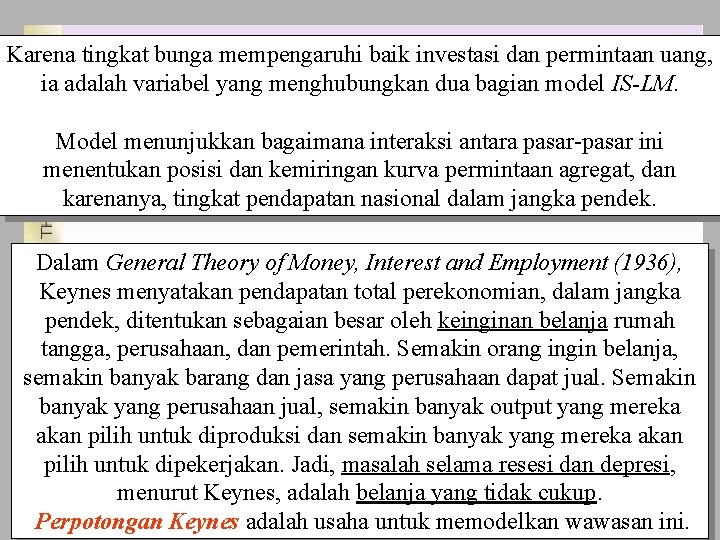 Karena tingkat bunga mempengaruhi baik investasi dan permintaan uang, ia adalah variabel yang menghubungkan