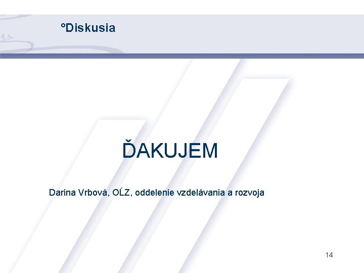 °Diskusia ĎAKUJEM Darina Vrbová, OĹZ, oddelenie vzdelávania a rozvoja 14 