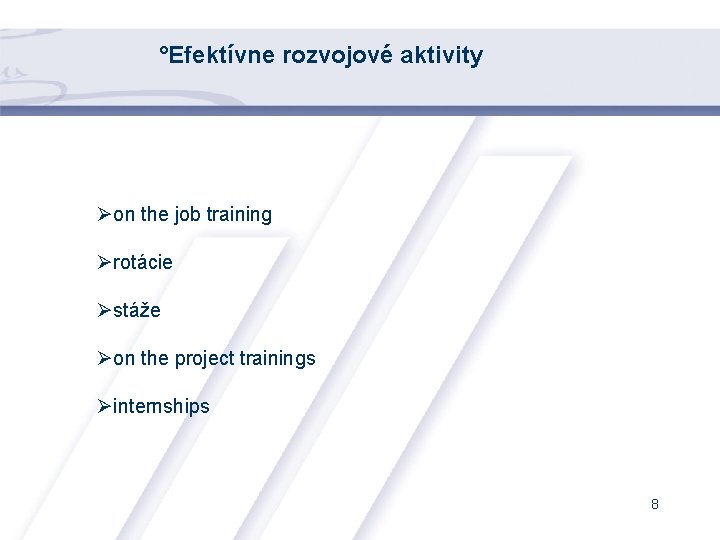 °Efektívne rozvojové aktivity Øon the job training Ørotácie Østáže Øon the project trainings Øinternships