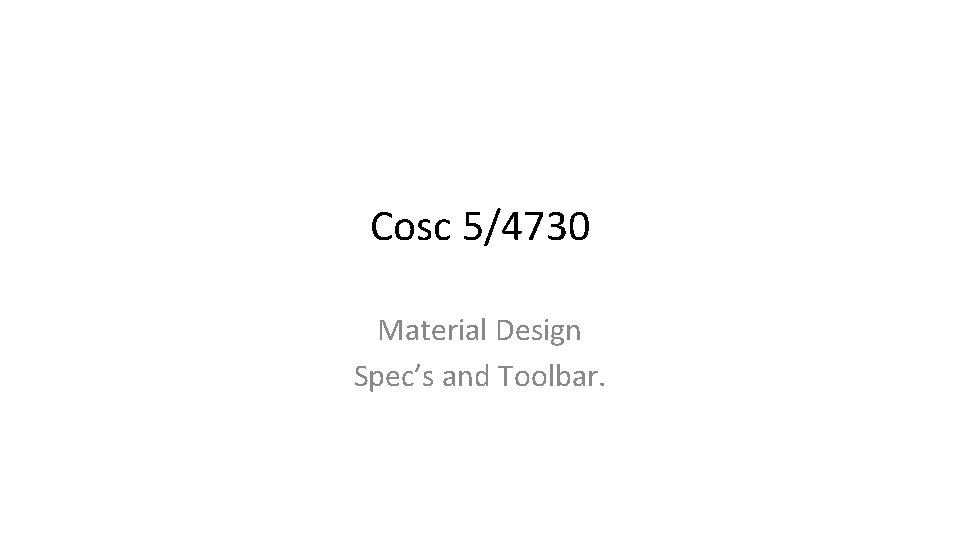 Cosc 5/4730 Material Design Spec’s and Toolbar. 