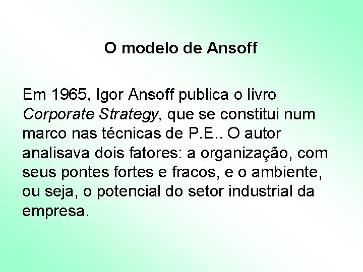 O modelo de Ansoff Em 1965, Igor Ansoff publica o livro Corporate Strategy, que O modelo de Ansoff Em 1965, Igor Ansoff publica o livro Corporate Strategy, que