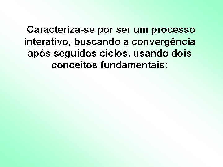 Caracteriza-se por ser um processo interativo, buscando a convergência após seguidos ciclos, usando dois Caracteriza-se por ser um processo interativo, buscando a convergência após seguidos ciclos, usando dois