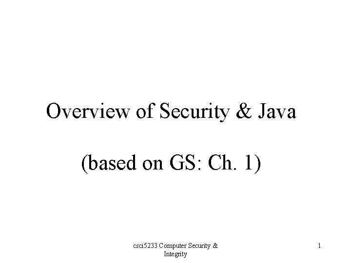 Overview of Security & Java (based on GS: Ch. 1) csci 5233 Computer Security