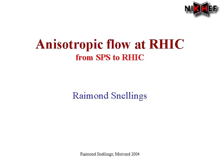 Anisotropic flow at RHIC from SPS to RHIC Raimond Snellings; Moriond 2004 