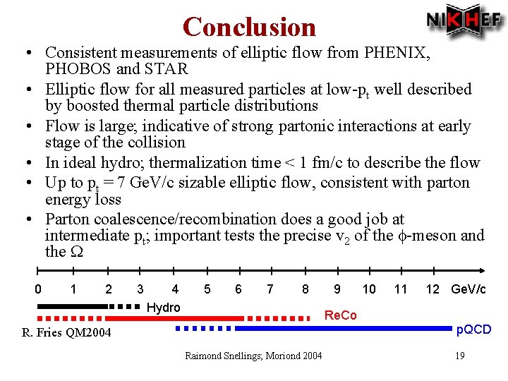 Conclusion • Consistent measurements of elliptic flow from PHENIX, PHOBOS and STAR • Elliptic