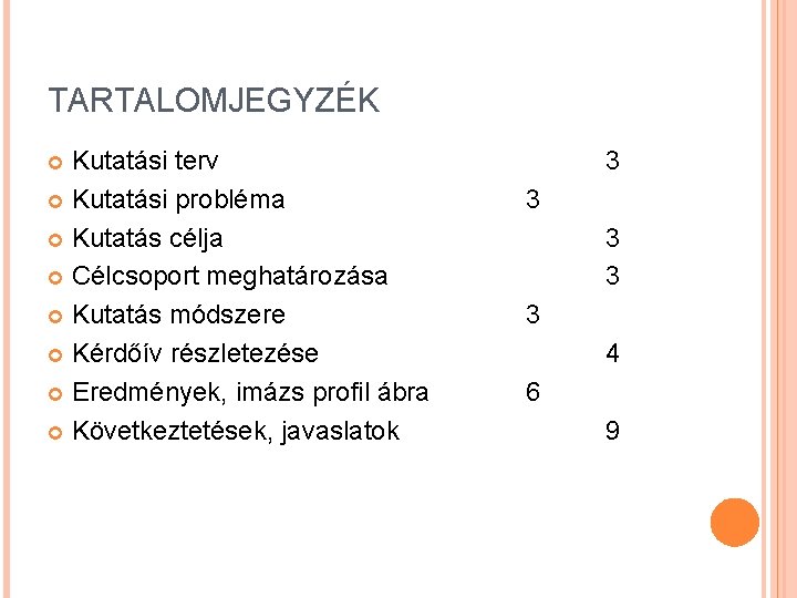 TARTALOMJEGYZÉK Kutatási terv Kutatási probléma Kutatás célja Célcsoport meghatározása Kutatás módszere Kérdőív részletezése Eredmények,