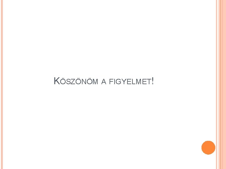 KÖSZÖNÖM A FIGYELMET! 