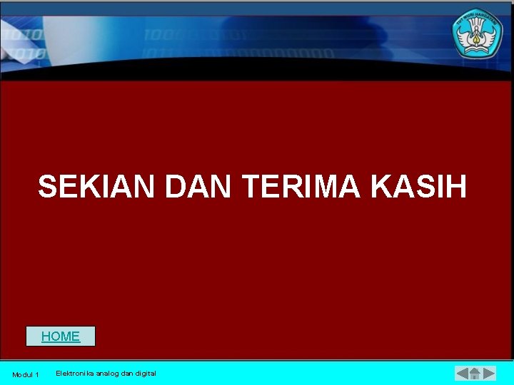 SEKIAN DAN TERIMA KASIH HOME Modul 1 Elektronika analog dan digital 