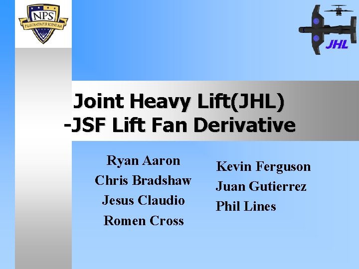 Joint Heavy Lift(JHL) -JSF Lift Fan Derivative Ryan Aaron Chris Bradshaw Jesus Claudio Romen