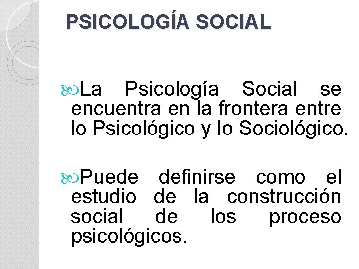 PSICOLOGÍA SOCIAL La Psicología Social se encuentra en la frontera entre lo Psicológico y