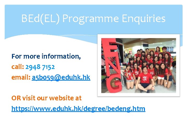 BEd(EL) Programme Enquiries For more information, call: 2948 7152 email: a 5 b 059@eduhk. BEd(EL) Programme Enquiries For more information, call: 2948 7152 email: a 5 b 059@eduhk.