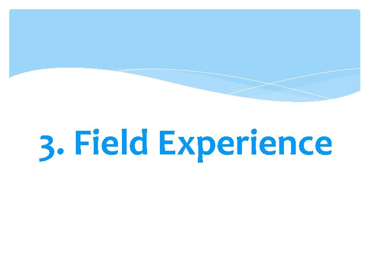 3. Field Experience 3. Field Experience
