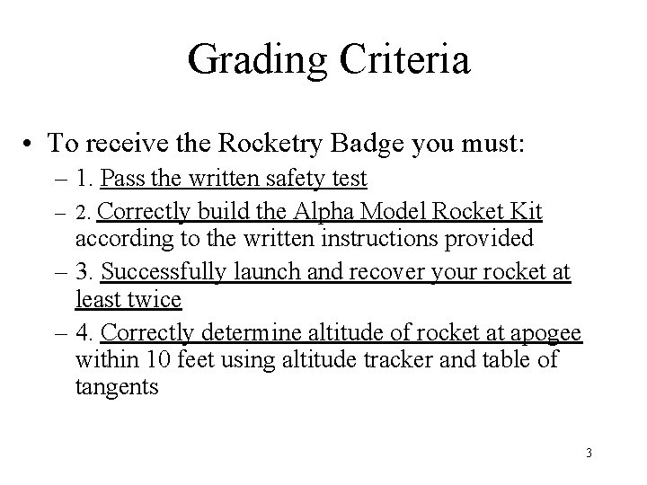 Grading Criteria • To receive the Rocketry Badge you must: – 1. Pass the