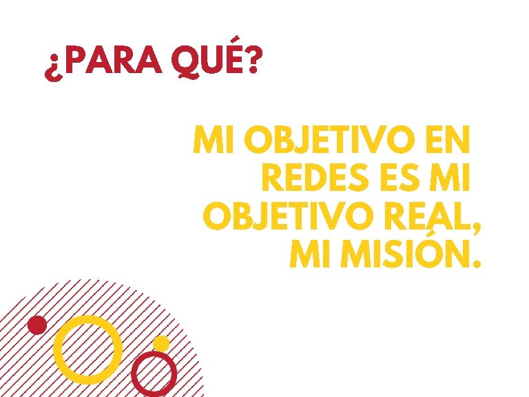 ¿PARA QUÉ? MI OBJETIVO EN REDES ES MI OBJETIVO REAL, MI MISIÓN. 