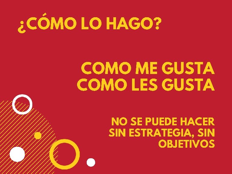 ¿CÓMO LO HAGO? COMO ME GUSTA COMO LES GUSTA NO SE PUEDE HACER SIN