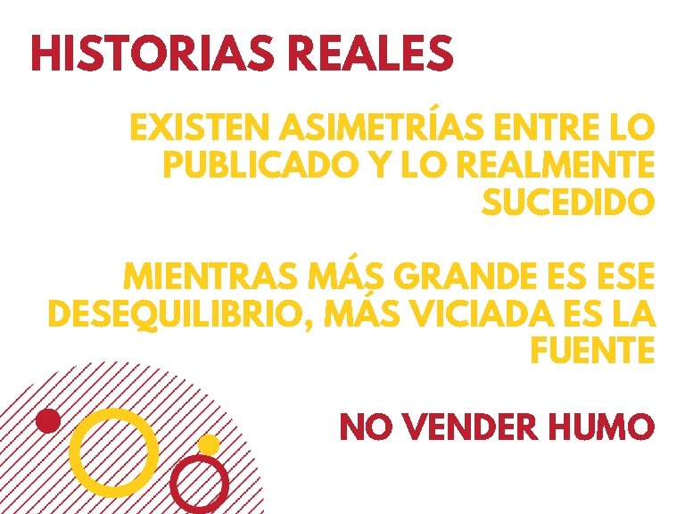 HISTORIAS REALES EXISTEN ASIMETRÍAS ENTRE LO PUBLICADO Y LO REALMENTE SUCEDIDO MIENTRAS MÁS GRANDE