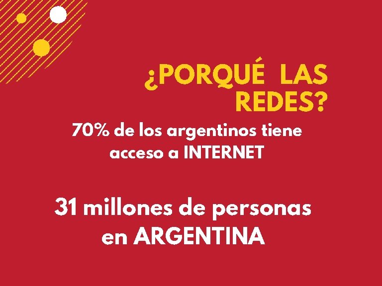 ¿PORQUÉ LAS REDES? 70% de los argentinos tiene acceso a INTERNET 31 millones de