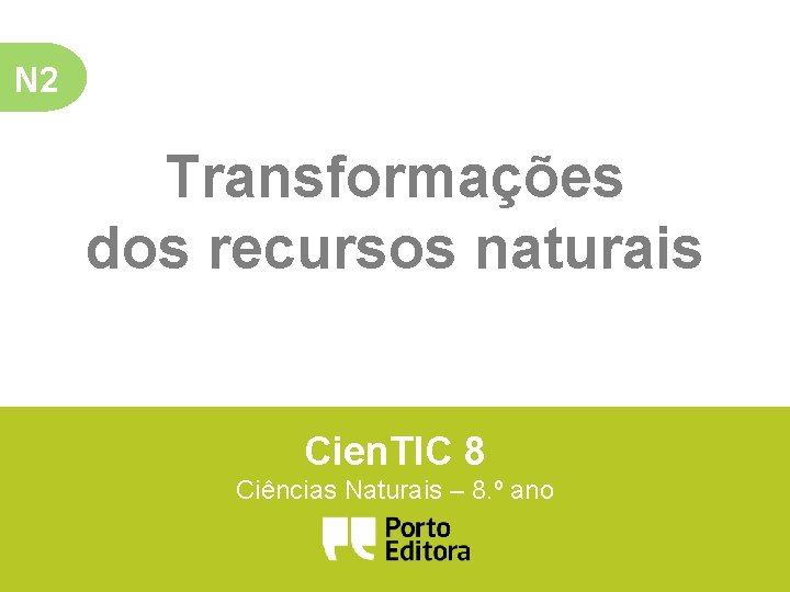 N 2 Transformações dos recursos naturais Cien. TIC 8 Ciências Naturais – 8. º