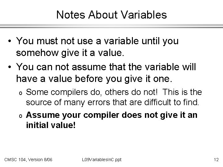 Notes About Variables • You must not use a variable until you somehow give