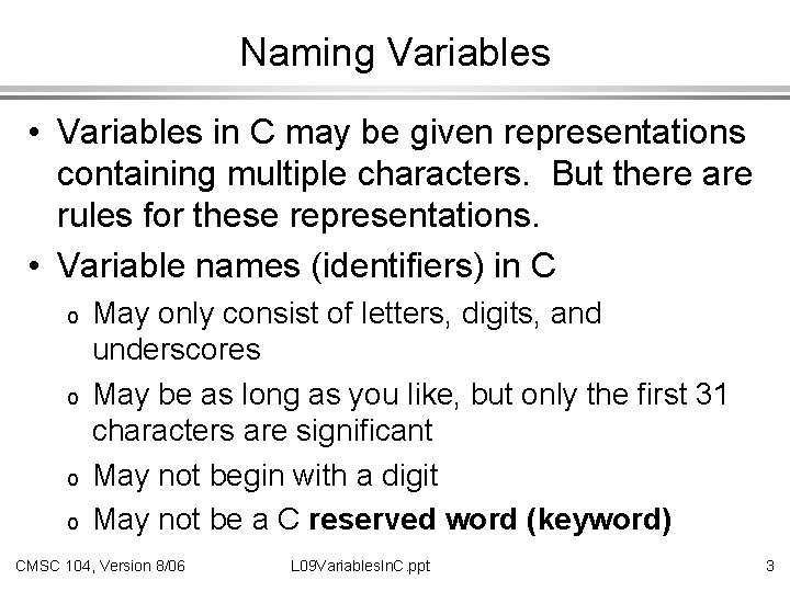 Naming Variables • Variables in C may be given representations containing multiple characters. But