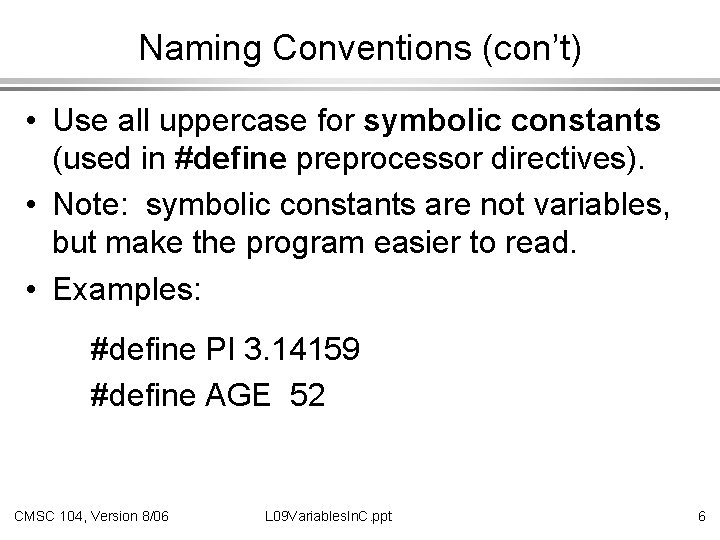 Naming Conventions (con’t) • Use all uppercase for symbolic constants (used in #define preprocessor
