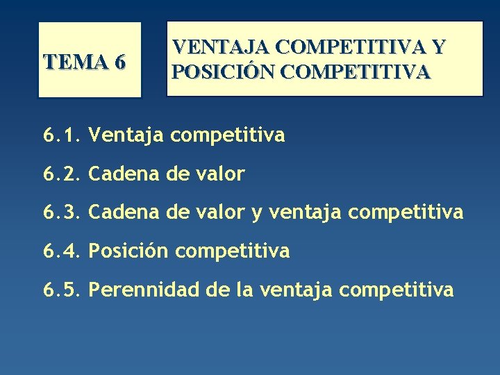 TEMA 6 VENTAJA COMPETITIVA Y POSICIÓN COMPETITIVA 6. 1. Ventaja competitiva 6. 2. Cadena