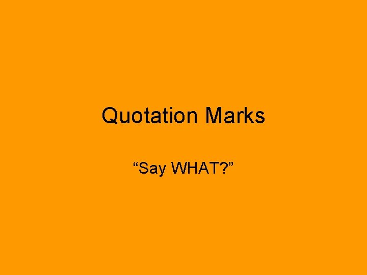 Quotation Marks “Say WHAT? ” 