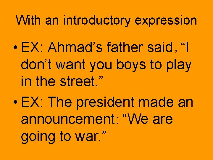 With an introductory expression • EX: Ahmad’s father said , “I don’t want you